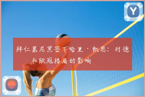拜仁慕尼黑签下哈里·凯恩：对德甲和欧冠格局的影响